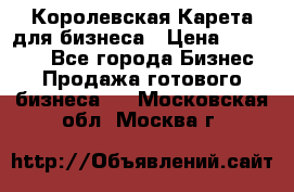 Королевская Карета для бизнеса › Цена ­ 180 000 - Все города Бизнес » Продажа готового бизнеса   . Московская обл.,Москва г.